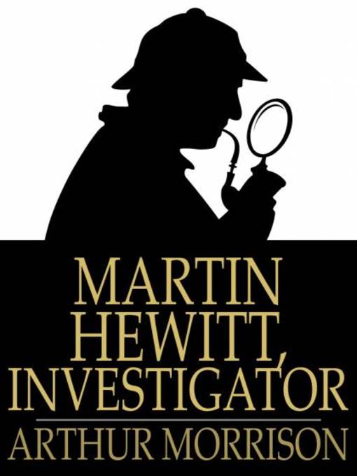Title details for Martin Hewitt, Investigator by Arthur Morrison - Available